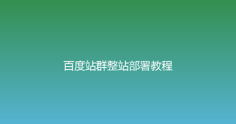百度站群整站部署教程 封面图