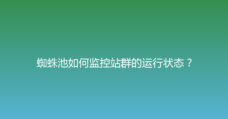 蜘蛛池如何监控站群的运行状态？ 封面图