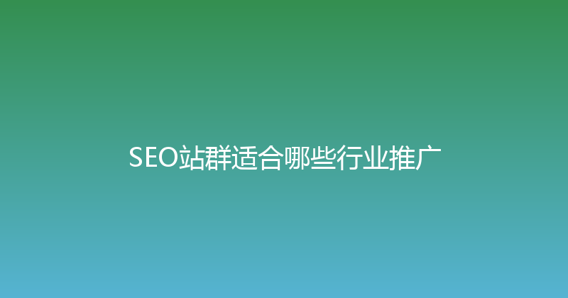SEO站群适合哪些行业推广 封面图